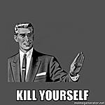 Click image for larger version

Name:	4286-kill-yourself.jpg
Views:	410
Size:	46.8 KB
ID:	24929
